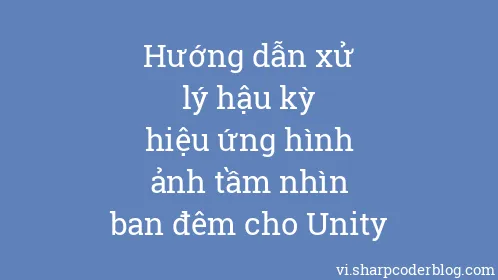 Hướng dẫn xử lý hậu kỳ hiệu ứng hình ảnh tầm nhìn ban đêm cho Unity - Thumbnail