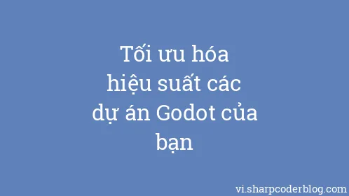 Tối ưu hóa hiệu suất các dự án Godot của bạn - Thumbnail