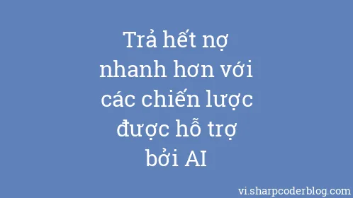 Trả hết nợ nhanh hơn với các chiến lược được hỗ trợ bởi AI - Thumbnail