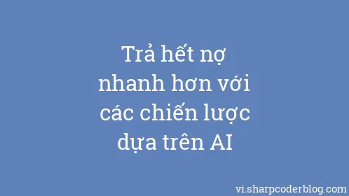 Trả hết nợ nhanh hơn với các chiến lược dựa trên AI - Thumbnail