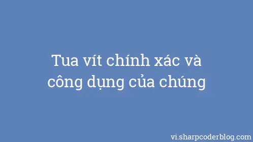 Tua vít chính xác và công dụng của chúng - Thumbnail