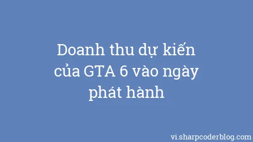 Doanh thu dự kiến ​​của GTA 6 vào ngày phát hành - Thumbnail