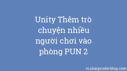 Unity Thêm trò chuyện nhiều người chơi vào phòng PUN 2 - Thumbnail