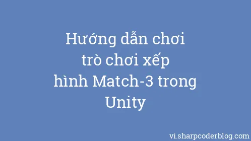 Hướng dẫn chơi trò chơi xếp hình Match-3 trong Unity - Thumbnail