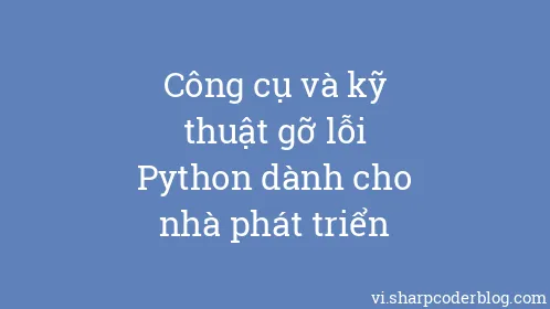 Công cụ và kỹ thuật gỡ lỗi Python dành cho nhà phát triển - Thumbnail