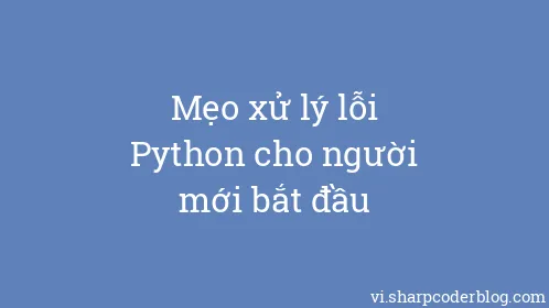 Mẹo xử lý lỗi Python cho người mới bắt đầu - Thumbnail