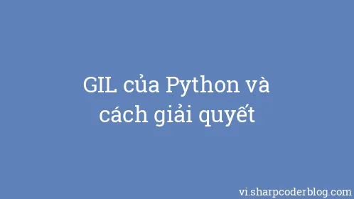 GIL của Python và cách giải quyết - Thumbnail