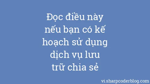 Đọc điều này nếu bạn có kế hoạch sử dụng dịch vụ lưu trữ chia sẻ - Thumbnail