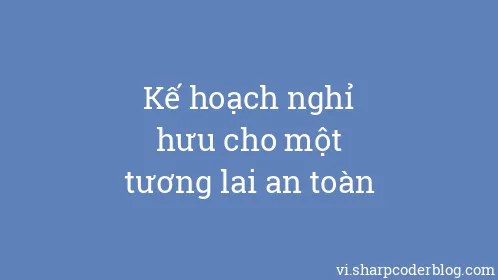 Kế hoạch nghỉ hưu cho một tương lai an toàn - Thumbnail