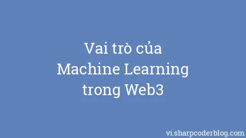 Vai trò của Machine Learning trong Web3 - Thumbnail