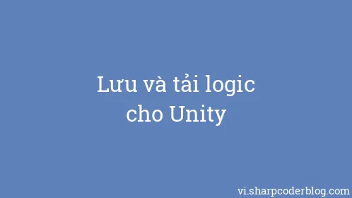 Lưu và tải logic cho Unity - Thumbnail
