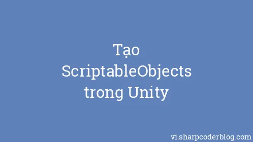 Tạo ScriptableObjects trong Unity - Thumbnail