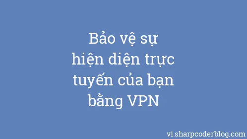 Bảo vệ sự hiện diện trực tuyến của bạn bằng VPN - Thumbnail