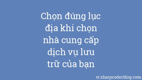 Chọn đúng lục địa khi chọn nhà cung cấp dịch vụ lưu trữ của bạn - Thumbnail