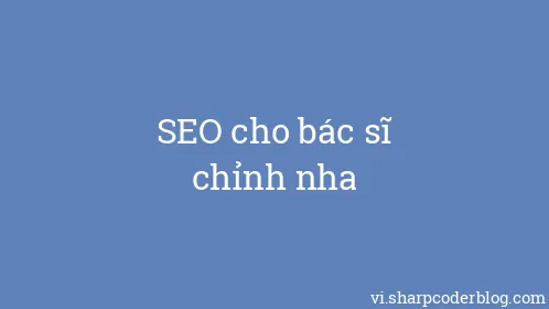 SEO cho bác sĩ chỉnh nha - Thumbnail