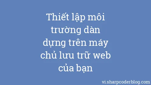 Thiết lập môi trường dàn dựng trên máy chủ lưu trữ web của bạn - Thumbnail