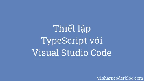 Thiết lập TypeScript với Visual Studio Code - Thumbnail