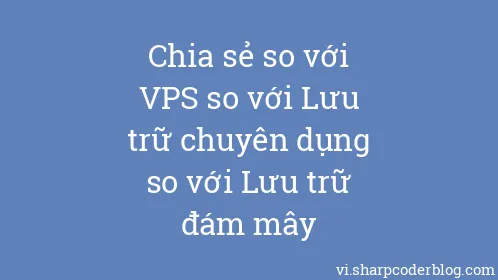 Chia sẻ so với VPS so với Lưu trữ chuyên dụng so với Lưu trữ đám mây - Thumbnail