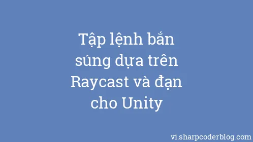 Tập lệnh bắn súng dựa trên Raycast và đạn cho Unity - Thumbnail