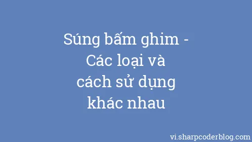 Súng bấm ghim - Các loại và cách sử dụng khác nhau - Thumbnail