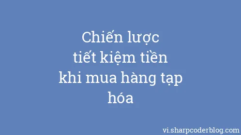 Chiến lược tiết kiệm tiền khi mua hàng tạp hóa - Thumbnail