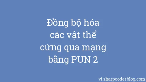 Đồng bộ hóa các vật thể cứng qua mạng bằng PUN 2 - Thumbnail