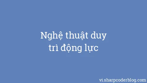 Nghệ thuật duy trì động lực - Thumbnail