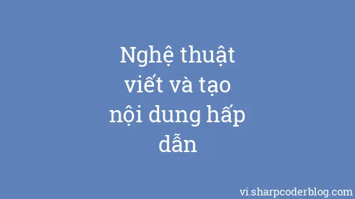Nghệ thuật viết và tạo nội dung hấp dẫn - Thumbnail