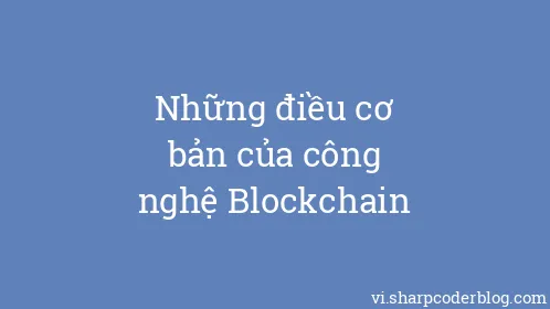 Những điều cơ bản của công nghệ Blockchain - Thumbnail