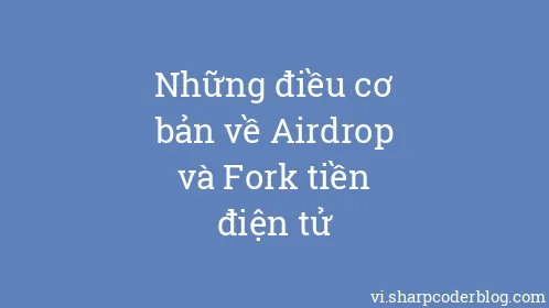 Những điều cơ bản về Airdrop và Fork tiền điện tử - Thumbnail