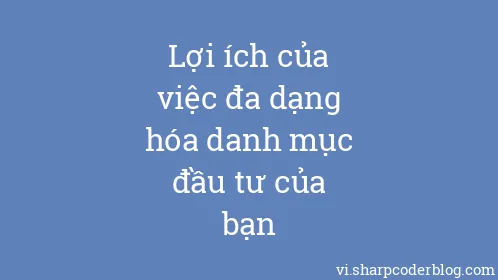Lợi ích của việc đa dạng hóa danh mục đầu tư của bạn - Thumbnail
