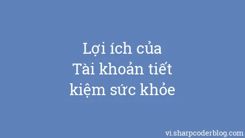 Lợi ích của Tài khoản tiết kiệm sức khỏe - Thumbnail