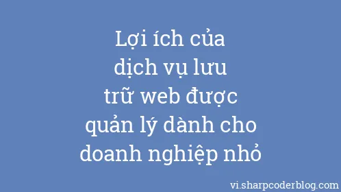 Lợi ích của dịch vụ lưu trữ web được quản lý dành cho doanh nghiệp nhỏ - Thumbnail