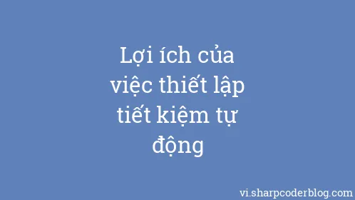 Lợi ích của việc thiết lập tiết kiệm tự động - Thumbnail