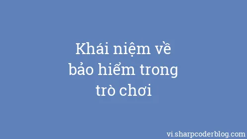 Khái niệm về bảo hiểm trong trò chơi - Thumbnail
