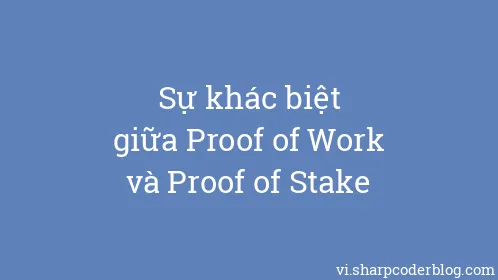 Sự khác biệt giữa Proof of Work và Proof of Stake - Thumbnail