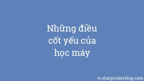Những điều cốt yếu của học máy - Thumbnail