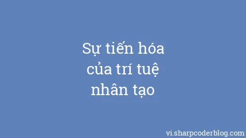 Sự tiến hóa của trí tuệ nhân tạo - Thumbnail