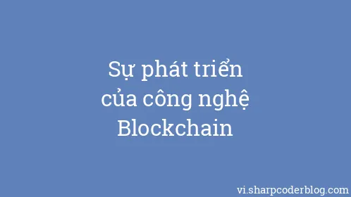 Sự phát triển của công nghệ Blockchain - Thumbnail