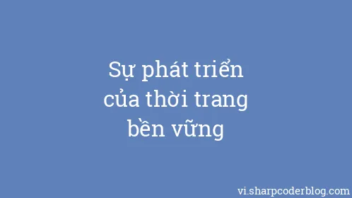 Sự phát triển của thời trang bền vững - Thumbnail
