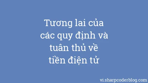 Tương lai của các quy định và tuân thủ về tiền điện tử - Thumbnail