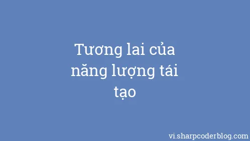 Tương lai của năng lượng tái tạo - Thumbnail