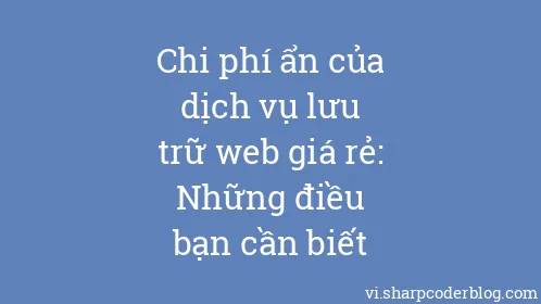 Chi phí ẩn của dịch vụ lưu trữ web giá rẻ: Những điều bạn cần biết - Thumbnail