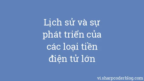 Lịch sử và sự phát triển của các loại tiền điện tử lớn - Thumbnail