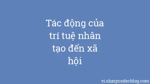 Tác động của trí tuệ nhân tạo đến xã hội - Thumbnail