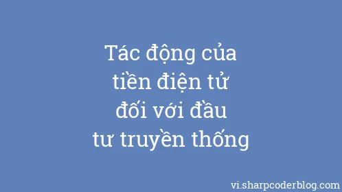 Tác động của tiền điện tử đối với đầu tư truyền thống - Thumbnail