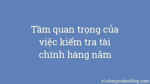 Tầm quan trọng của việc kiểm tra tài chính hàng năm - Thumbnail