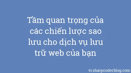 Tầm quan trọng của các chiến lược sao lưu cho dịch vụ lưu trữ web của bạn - Thumbnail