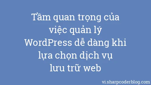 Tầm quan trọng của việc quản lý WordPress dễ dàng khi lựa chọn dịch vụ lưu trữ web - Thumbnail