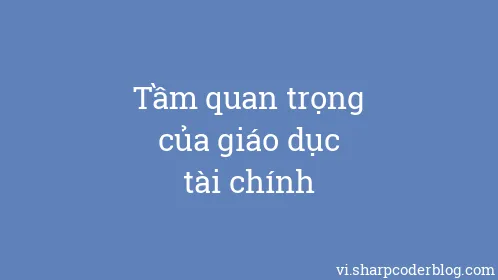 Tầm quan trọng của giáo dục tài chính - Thumbnail
